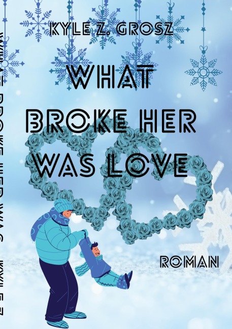 What broke her was love - Kyle Z. Grosz