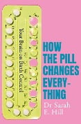 Cover-Bild zum Titel 'How the Pill Changes Everything' von 'Sarah E Hill'