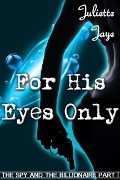 Cover-Bild zum Titel 'For His Eyes Only (The Spy and the Billionaire Part 1) (A Romance Spy Thriller)' von 'Juliette Jaye'
