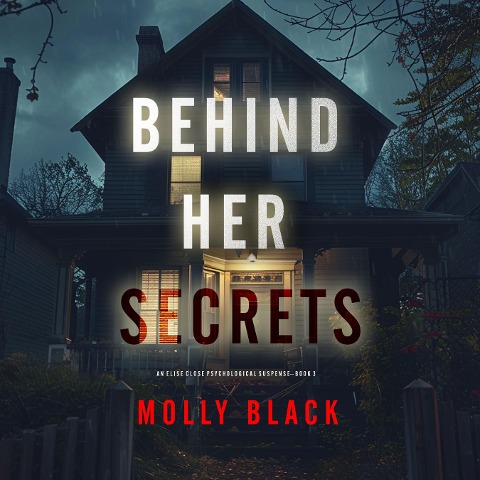 Behind Her Secrets (An Elise Close Psychological Thriller¿Book Three) An utterly captivating psychological thriller with a twist ending you'll never see coming - Molly Black