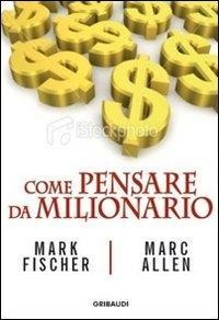 Come pensare da milionario - Mark Fisher, Marc Allen