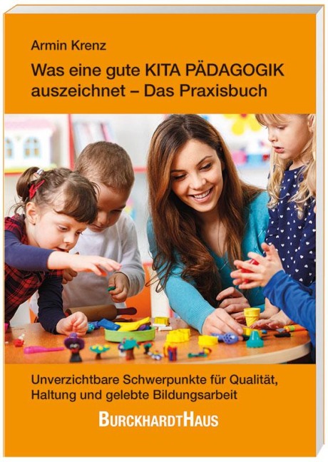 Was eine gute Kita-Pädagogik auszeichnet - Das Praxisbuch - Armin Krenz