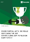 Cover-Bild zum Titel 'Mixed Martial Arts. Die Rolle der Gewalt in der Entwicklung zum populären Kampfsport' von 'Florent Aradinaj'
