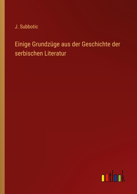 Einige Grundzüge aus der Geschichte der serbischen Literatur - J. Subbotic