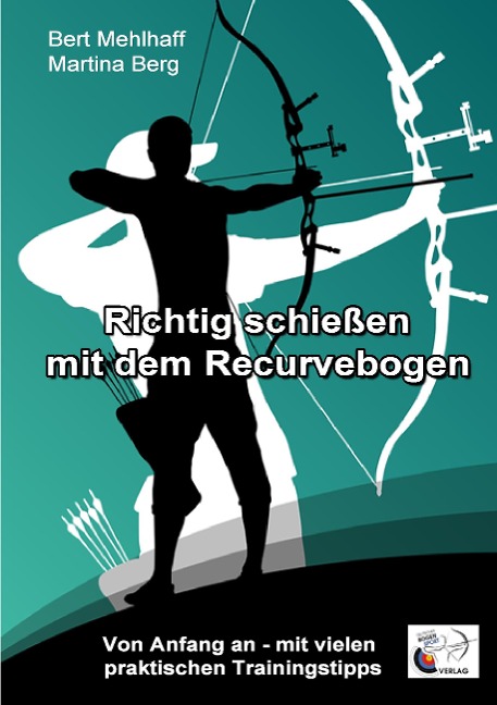 Richtig schießen mit dem Recurvebogen - Martina Berg, Bert Mehlhaff
