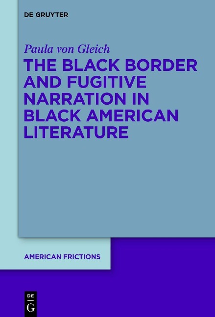 The Black Border and Fugitive Narration in Black American Literature - Paula von Gleich
