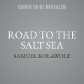 Road to the Salt Sea - Samuel Kolawole