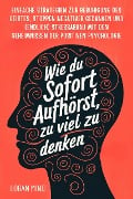 Wie Du Sofort Aufhörst, zu Viel zu Denken - Logan Mind