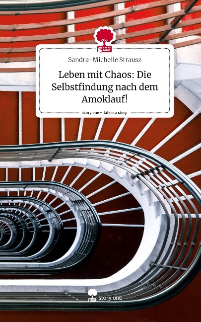 Leben mit Chaos: Die Selbstfindung nach dem Amoklauf!. Life is a Story - story.one - Sandra-Michelle Strausz