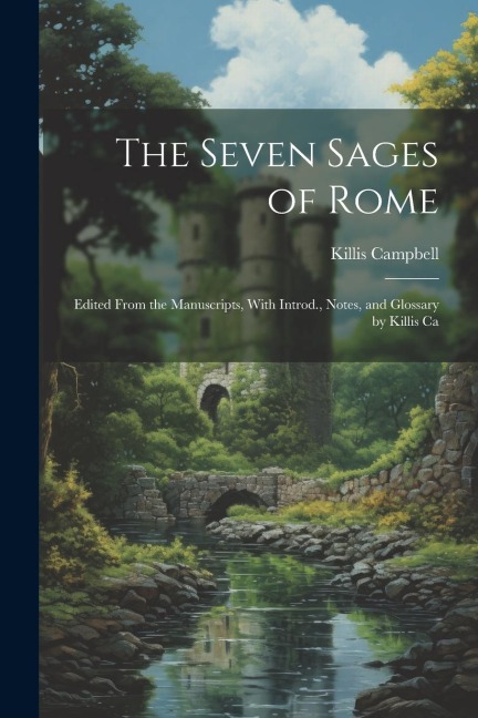 The Seven Sages of Rome; Edited From the Manuscripts, With Introd., Notes, and Glossary by Killis Ca - Killis Campbell