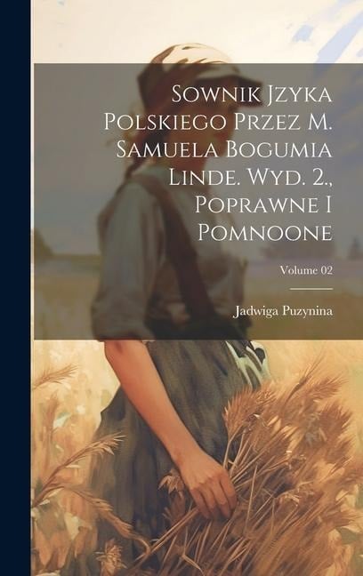 Sownik jzyka polskiego przez M. Samuela Bogumia Linde. Wyd. 2., poprawne i pomnoone; Volume 02 - Jadwiga Puzynina