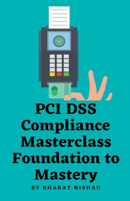 PCI DSS Compliance Masterclass - Foundation to Mastery - Bharat Nishad