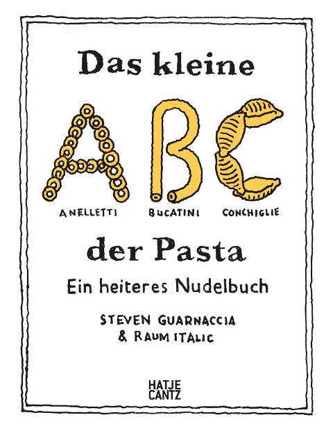 Das kleine ABC der Pasta: Ein heiteres Nudelbuch - Charmant illustriertes Pasta-Buch mit 40 Rezepten - Steven Guarnaccia