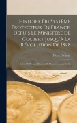 Cover-Bild zum Titel 'Histoire Du Système Protecteur En France, Depuis Le Ministère De Colbert Jusqu'à La Révolution De 1848: Suivie De Pièces, Mémoires Et Documents Justif' von 'Pierre Clément'