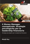 Cover-Bild zum Titel 'Il Money Manager consapevole: Strategie psicologiche per la leadership finanziaria' von 'Monjit Roy'