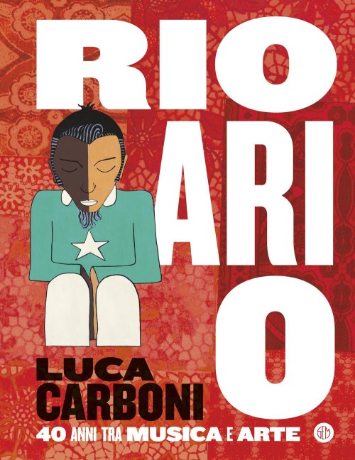 Rio ari o. Luca Carboni. 40 anni tra musica e arte - 