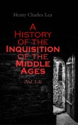 Cover-Bild zum Titel 'A History of the Inquisition of the Middle Ages (Vol. 1-3)' von 'Henry Charles Lea'