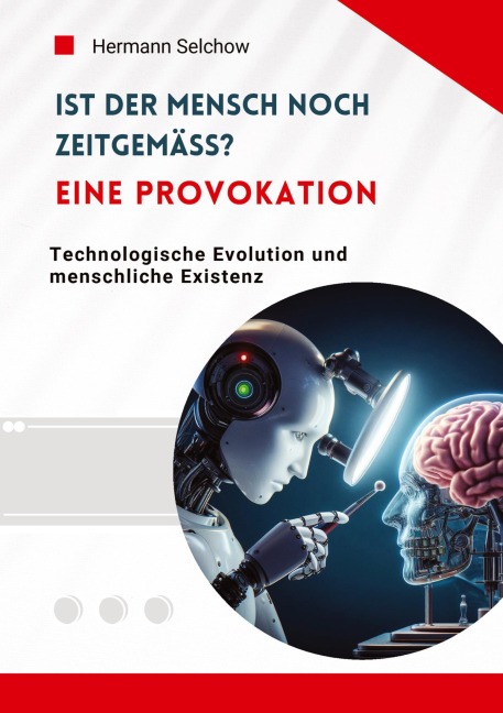 Ist der Mensch noch zeitgemäß? Eine Provokation - Hermann Selchow