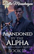 Cover-Bild zum Titel 'Abandoned by the Alpha: The Alpha King's Breeder Book 15' von 'Bella Moondragon'
