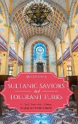 Cover-Bild zum Titel 'Sultanic Saviors and Tolerant Turks' von 'Marc D Baer'