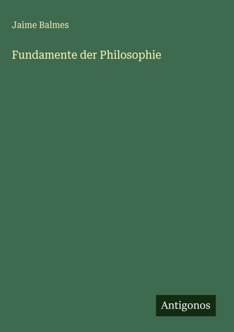 Fundamente der Philosophie - Jaime Balmes