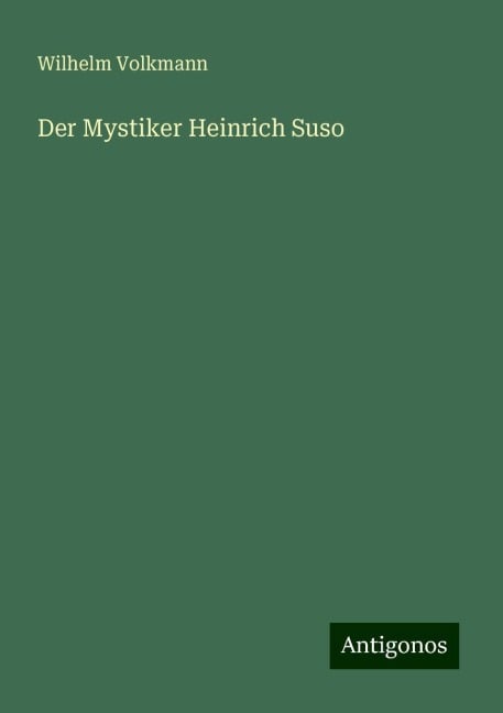 Der Mystiker Heinrich Suso - Wilhelm Volkmann