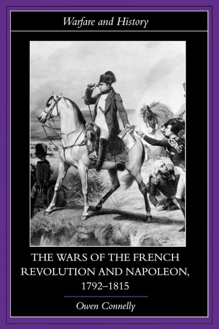 The Wars of the French Revolution and Napoleon, 1792-1815 - Owen Connelly