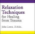 Relaxation Techniques for Healing from Trauma - John D Lentz