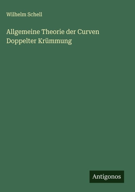 Allgemeine Theorie der Curven Doppelter Krümmung - Wilhelm Schell