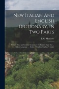 Cover-Bild zum Titel 'New Italian And English Dictionary, In Two Parts: With A New And Concise Grammar, To Render Easy The ... Italian Language .... Italian + English. Engl' von 'F. C. Meadows'