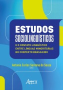 Estudos Sociolinguísticos e o Contato Linguístico Entre Línguas Minoritárias no Contexto Brasileiro - Antonio Carlos Santana de Souza, Cristiane Schmidt, Neide Araujo Castilho Teno, Marcelo Nicomedes dos Reis Silva Filho