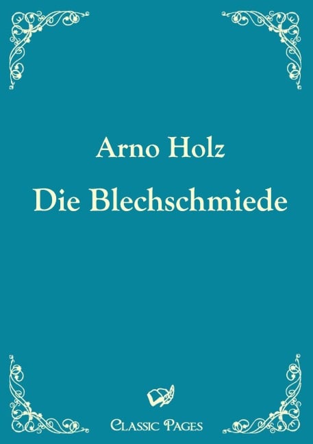 Die Blechschmiede - Arno Holz