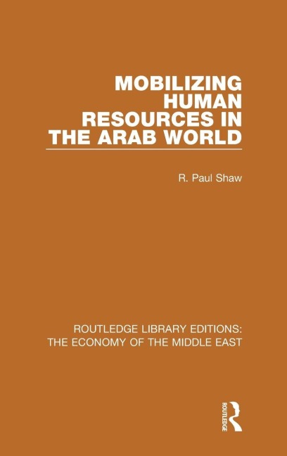 Mobilizing Human Resources in the Arab World (Rle Economy of Middle East) - R Paul Shaw