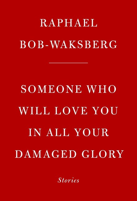 Someone Who Will Love You in All Your Damaged Glory - Raphael Bob-Waksberg