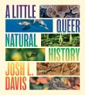 Cover-Bild zum Titel 'A Little Queer Natural History' von 'Josh L Davis'