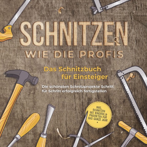 Schnitzen wie die Profis: Das Schnitzbuch für Einsteiger - Die schönsten Schnitzprojekte Schritt für Schritt erfolgreich fertigstellen - inkl. Schnitzen mit Kindern & Projekten für das ganze Jahr - Tobias Goesmann