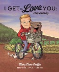 I Get to Love You: A Boy and His Dog - Mary Clare Griffin