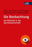 Cover-Bild zum Titel 'Die Beobachtung als Methode in der Sportwissenschaft' von 'Edda van Meurs, Vera Vergeld, Bernd Strauss, Volker Gehrau'