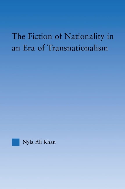The Fiction of Nationality in an Era of Transnationalism - Nyla Ali Khan