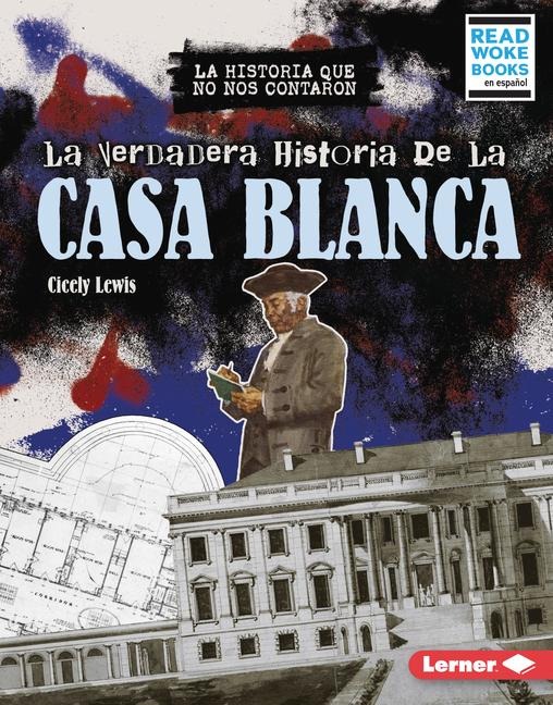 La Verdadera Historia de la Casa Blanca (the Real History of the White House) - Cicely Lewis
