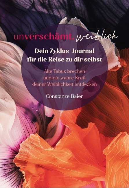 unverschämt.weiblich - Dein Zyklus-Journal für die Reise zu dir selbst - Constanze Baier