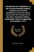Cover-Bild zum Titel 'Constitution de l'Angleterre, ou état du gouvernement anglois, comparé avec la forme républicaine & avec les autres monarchies de l'Europe Par M de Lo' von 'Jean Louis De Lolme'