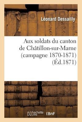 Aux Soldats Du Canton de Châtillon-Sur-Marne (Campagne 1870-1871) - Léonard Dessailly