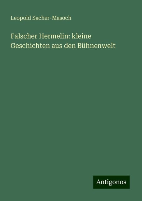 Falscher Hermelin: kleine Geschichten aus den Bühnenwelt - Leopold Sacher-Masoch