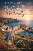 Cover-Bild zum Titel 'Die Farben von Porthmellyn: Cornwall-Liebesroman' von 'Terry M. Gradon'