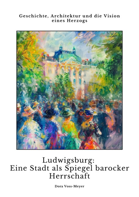 Ludwigsburg: Eine Stadt als Spiegel barocker Herrschaft - Dora Voss-Meyer