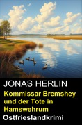 Cover-Bild zum Titel 'Kommissar Bremshey und der Tote in Hamswehrum: Ostfrieslandkrimi' von 'Jonas Herlin'