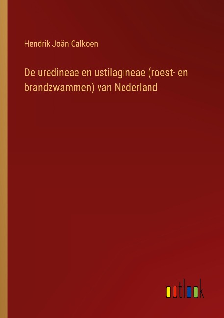 De uredineae en ustilagineae (roest- en brandzwammen) van Nederland - Hendrik Joän Calkoen