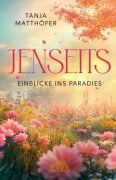 Cover-Bild zum Titel 'JENSEITS - EINBLICKE INS PARADIES' von 'Tanja Matthöfer'