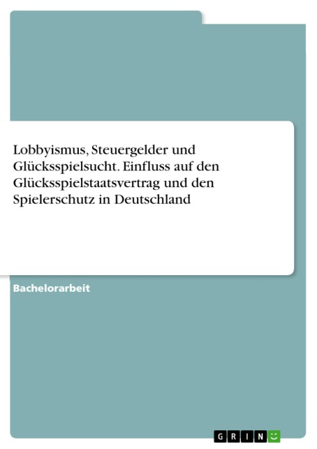 Lobbyismus, Steuergelder und Glücksspielsucht. Einfluss auf den Glücksspielstaatsvertrag und den Spielerschutz in Deutschland - 